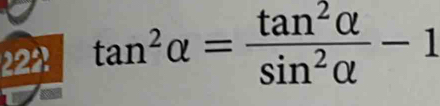 222? tan^2alpha = tan^2alpha /sin^2alpha  -1