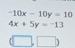 -10x-10y=10
4x+5y=-13
(□ ,□ )