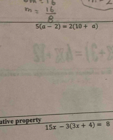 5(a-2)=2(10+a)
ative property
15x-3(3x+4)=8