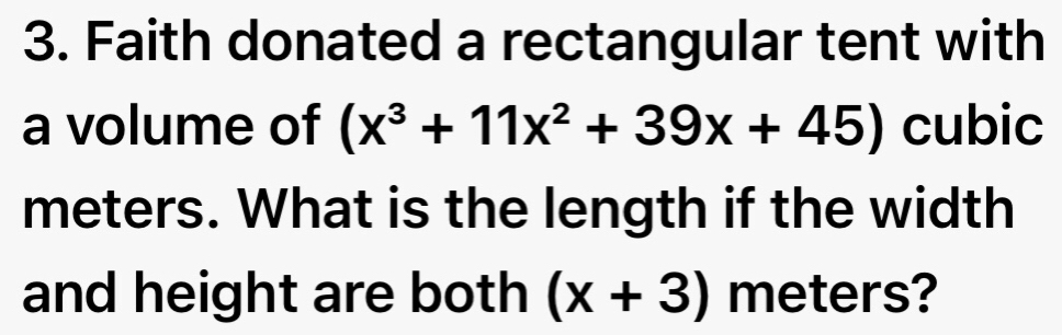 Faith donated a rectangular tent with 
a volume of (x^3+11x^2+39x+45) cubic
meters. What is the length if the width 
and height are both (x+3) meters?