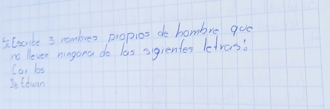 5:Escbe 3 nombres propios de hombre gue
ro lleven ningona de las sigientes letras?
Car bs
Jo tdun