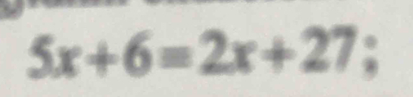 5x+6=2x+27;