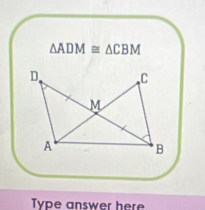 △ ADM≌ △ CBM
Type answer here.