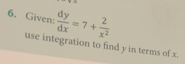 Solved: Given: dy/dx =7+ 2/x^2 use integration to find y in terms of x ...