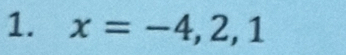 x=-4,2,1