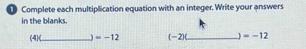 Complete each multiplication equation with an integer. Write your answers 
in the blanks. 
(4) (_  =-12 (-2)(_  =-12