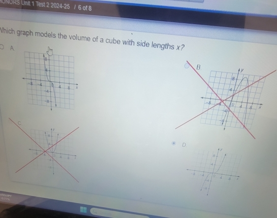 ONORS Unit 1 Test 2 2024-25 / 6 of 8 
Which graph models the volume of a cube with side lengths x? 
A. 
C 
D. 
yō n