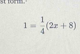 st form.
1= 1/4 (2x+8)