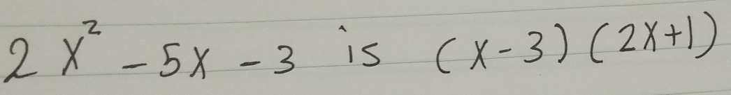 2x^2-5x-3 is (x-3)(2x+1)