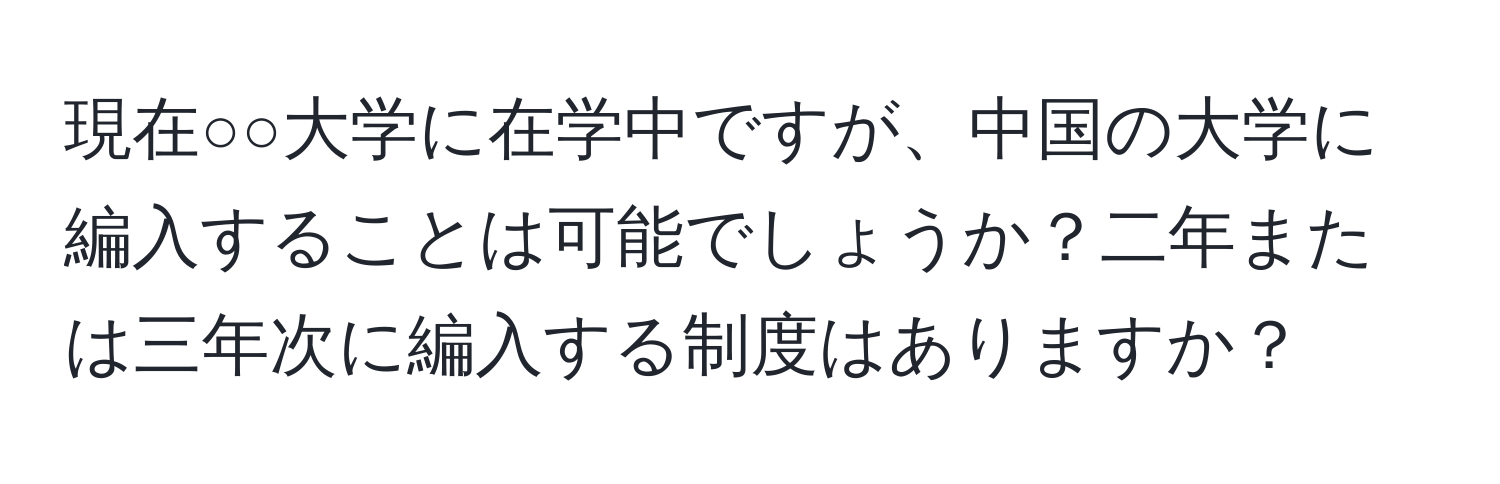 現在○○大学に在学中ですが、中国の大学に編入することは可能でしょうか？二年または三年次に編入する制度はありますか？