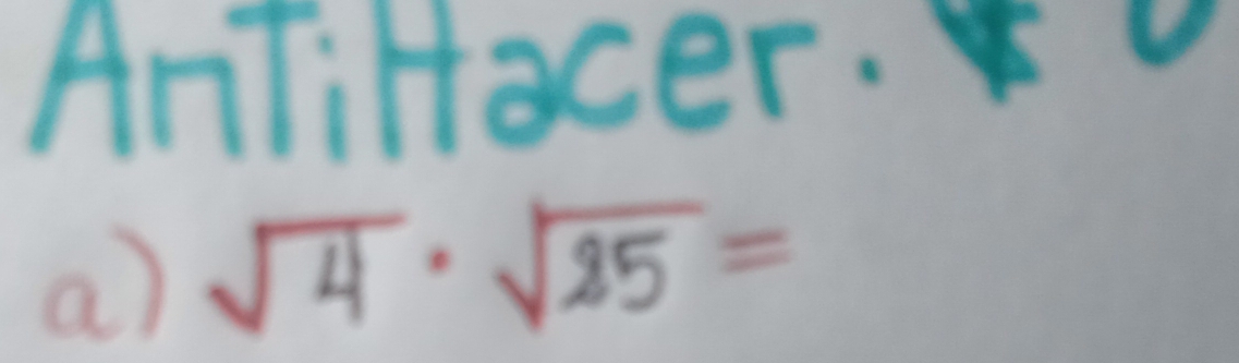 AnliHacer. 
a) sqrt(4)· sqrt(25)=