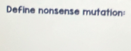 Define nonsense mutation: