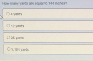 Solved: How many yards are equal to 144 inches? 4 yards 12 yards 36 ...