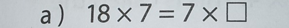 a ) 18* 7=7* □