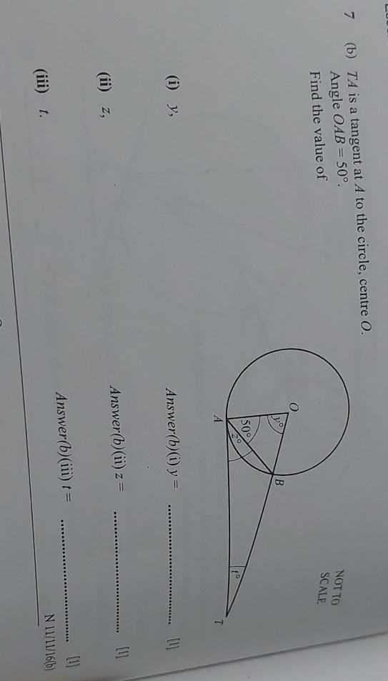 7 (b) TA is a tangent at A to the circle, centre O.
Angle OAB=50°.
Find the value of
(i) y, Answer (b)(i) y= _[1]
(ii) z, Answer(b)(ii) z= _[1]
(iii) t. Answer(b)(iii) t= _[1]
N 11/11/16(b)