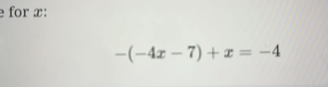 for x :
-(-4x-7)+x=-4