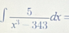 ∈t  5/x^3-343 dx=