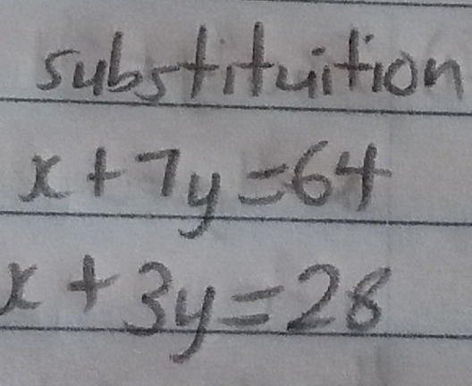 substituition
x+7y=64
x+3y=28