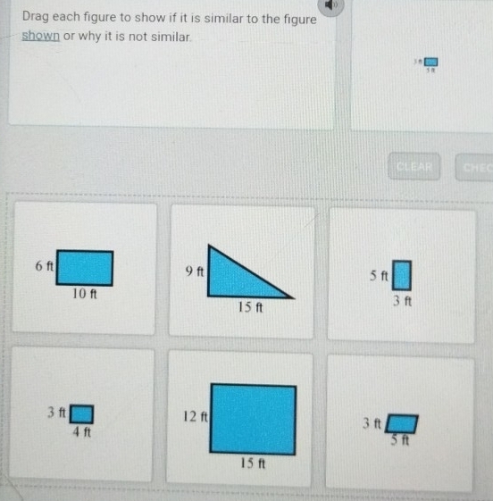 Drag each figure to show if it is similar to the figure
shown or why it is not similar.
3 n|
5π
CLEAR CHEC

5ft□  □ /3ft 
beginarrayr 3ft□  4ftendarray
3ft□  5ft