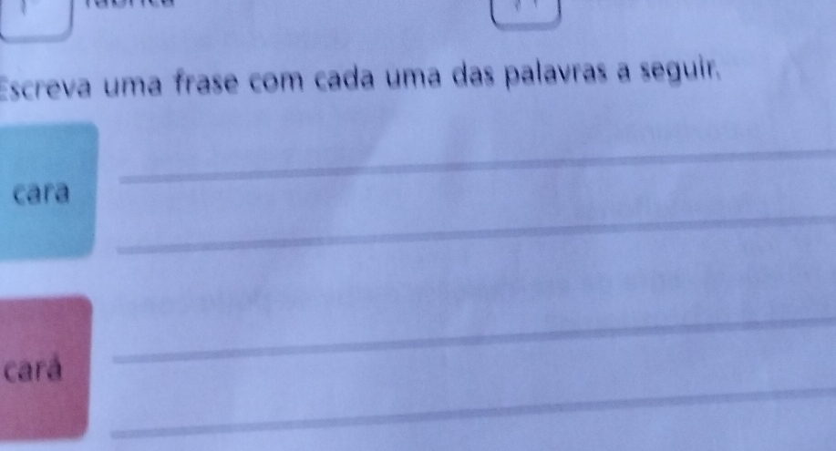 Escreva uma frase com cada uma das palavras a seguir, 
_ 
_ 
cara 
_ 
_ 
cará