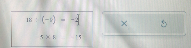 18/ (-9)=-2
×
-5* 8=-15