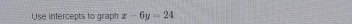 Use infercepts to graph x-6y=24