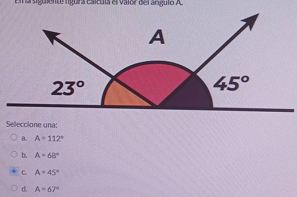 El a siguiente figura calcula el valor del ángulo A.
Seleccione una:
a. A=112°
b. A=68°
C. A=45°
d. A=67°