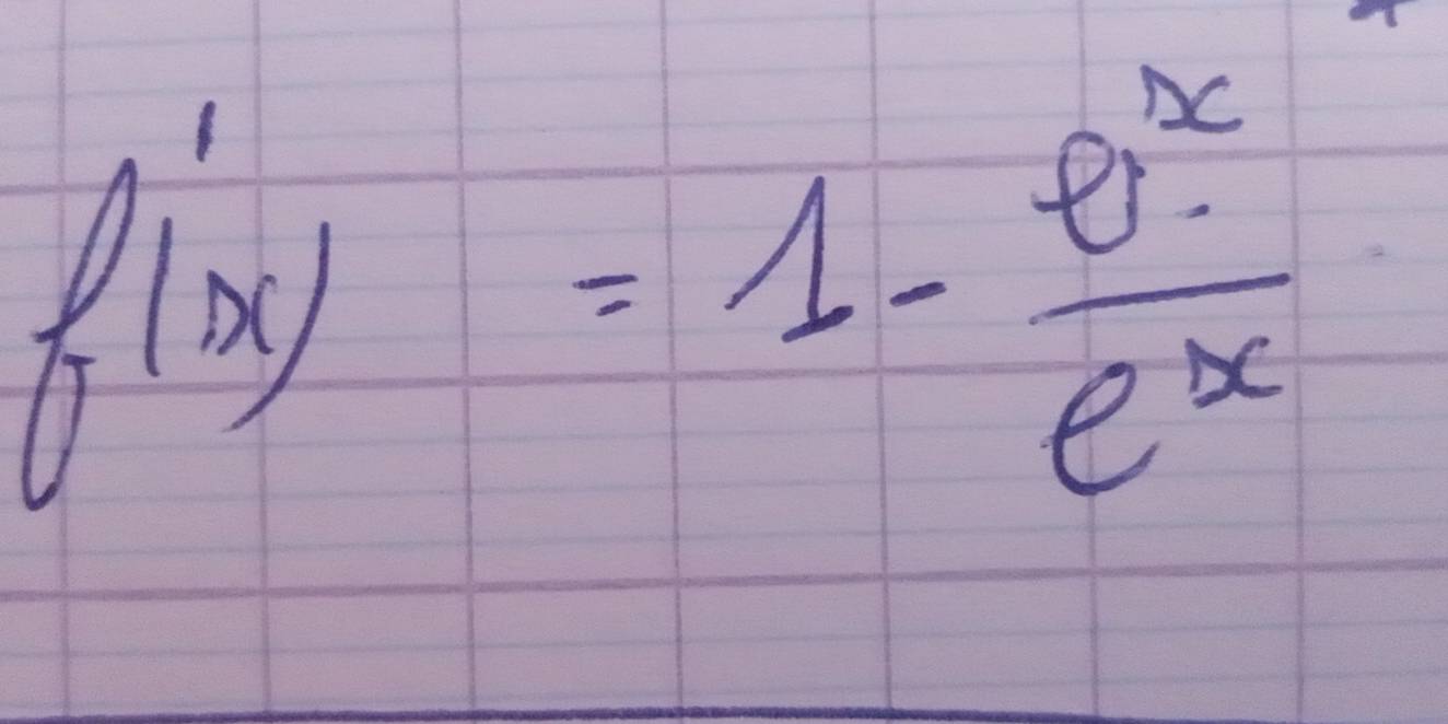 f'(x)=1- e^x/e^x 