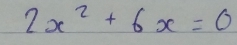 2x^2+6x=0