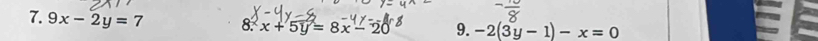 9x-2y=7 8. x+5y=8x-20 9. -2(3y-1)-x=0