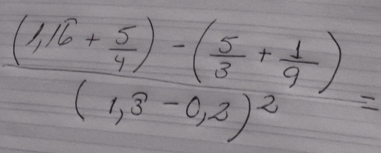 frac (1,16+ 5/4 )-( 5/3 + 1/9 )=(1,3-0,2)^2=