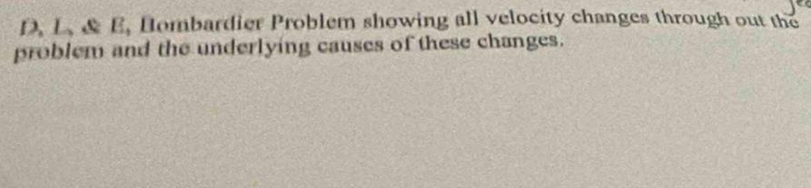 L, & E, Bombardier Problem showing all velocity changes through out the 
problem and the underlying causes of these changes.