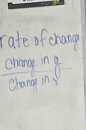 rate of chang 
chang in g 
Chang inX