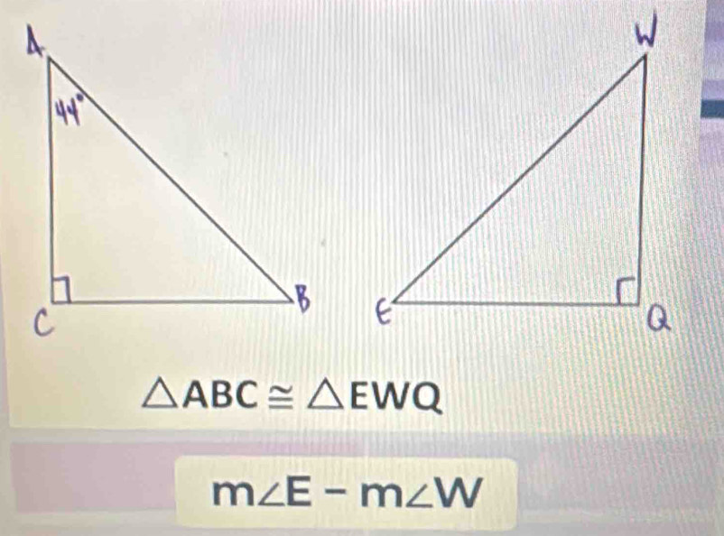 △ ABC≌ △ EWQ
m∠ E-m∠ W