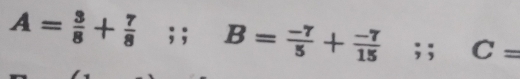 A= 3/8 + 7/8 ; ; B= (-7)/5 + (-7)/15 ; ; ^circ  C=