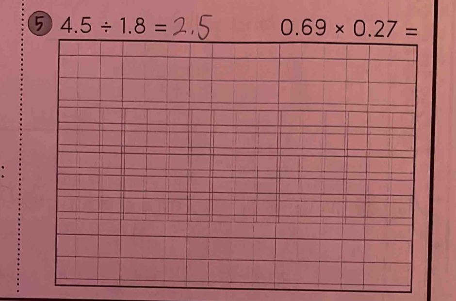 5 4.5/ 1.8=
0.69* 0.27=