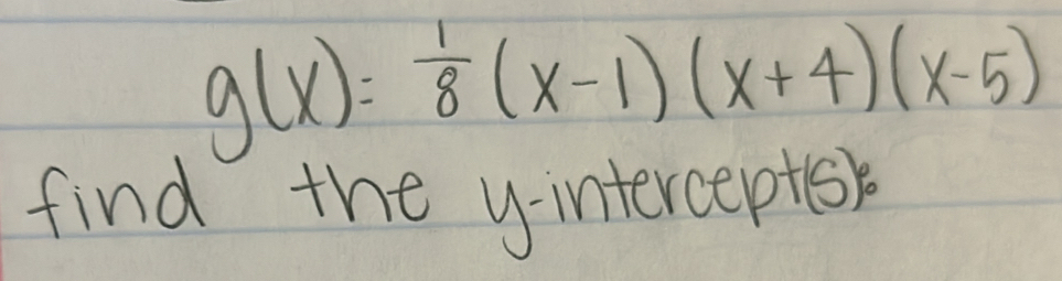 g(x)= 1/8 (x-1)(x+4)(x-5)
find the y-interceptsk