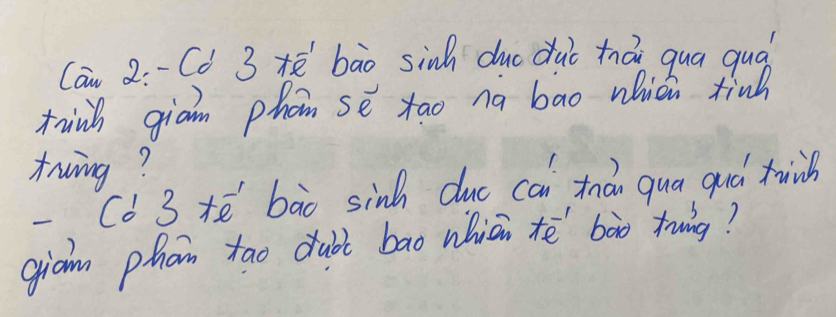 Can 2:-Cd 3 bāo sinh duc dui tǎi quā quà 
tainh giam phon se xao na bao whicn finh 
twing? 
Cd 3 ē bào sinh duc can tnài qua guó hành 
giam phon tao dubt bao whicn tē bào twing?