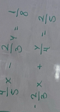  4/5 x- 2/3 y= 1/8 
- 2/3 x+ y/4 = 2/5 