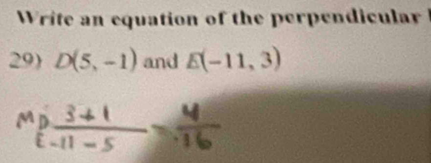 Write an equation of the perpendicular 
29 D(5,-1) and E(-11,3)