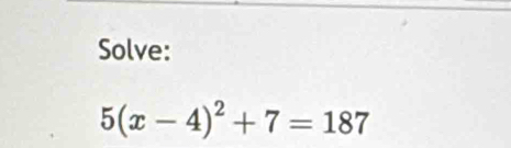 Solve:
5(x-4)^2+7=187