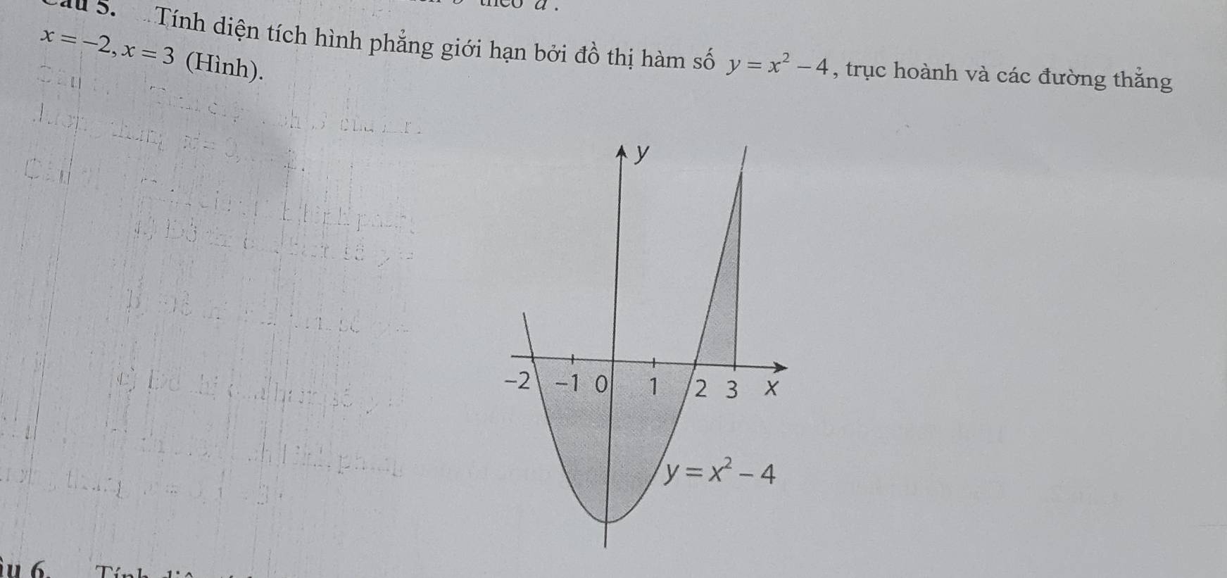 Tính diện tích hình phẳng giới hạn bởi đồ thị hàm số
x=-2,x=3 (Hình). y=x^2-4 , trục hoành và các đường thắng
1 6