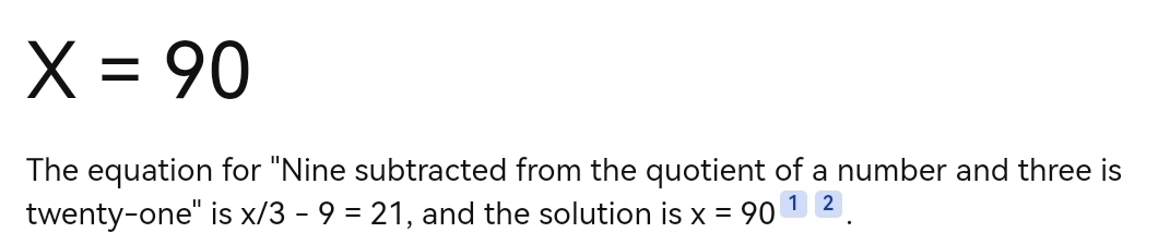 X=90
The equation for "Nine subtracted from the quotient of a number and three is 
twenty-one" is x/3-9=21 , and the solution is x=90^(12).