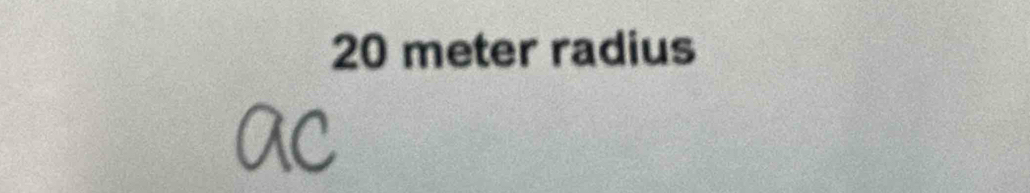 20 meter radius 
^