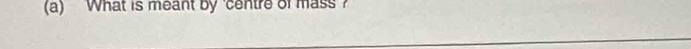 What is meant by 'centre of mass ?