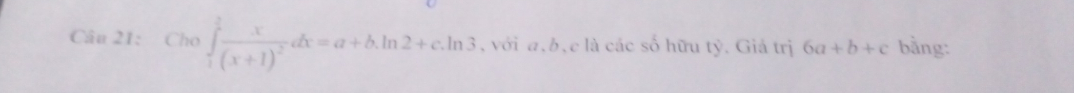 Cho ∈tlimits _1^(2frac x)(x+1)^2dx=a+b.ln 2+c.ln 3 , với a, b, c là các số hữu tỷ. Giả trị 6a+b+c bằng: