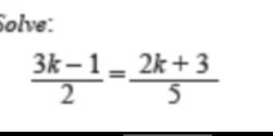 Solve:
 (3k-1)/2 = (2k+3)/5 