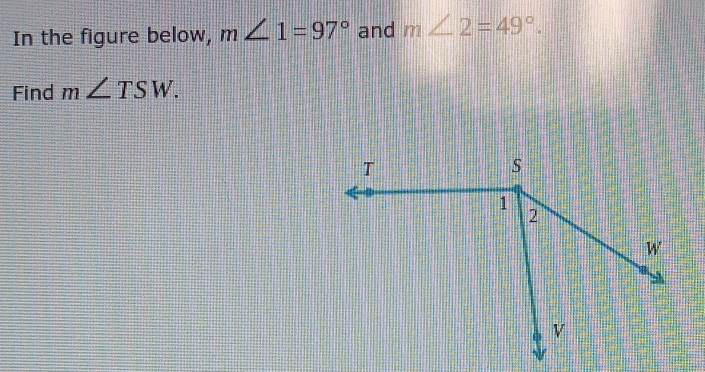 In the figure below, m∠ 1=97° and m∠ 2=49°. 
Find m∠ TSW.