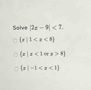 Solve |2x-9|<7</tex>.
 x|1
 x|x<1</tex> or x>8
 x|-1