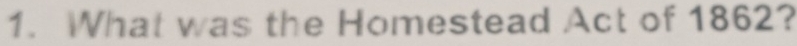 What was the Homestead Act of 1862?